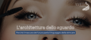 Scopri di più sull'articolo L’architettura dello sguardo: perché il mascara del futuro parla il linguaggio della skincare